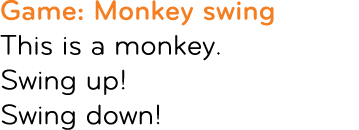 Game: Monkey swing This is a monkey. Swing up! Swing down! 