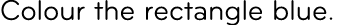 Colour the rectangle blue.